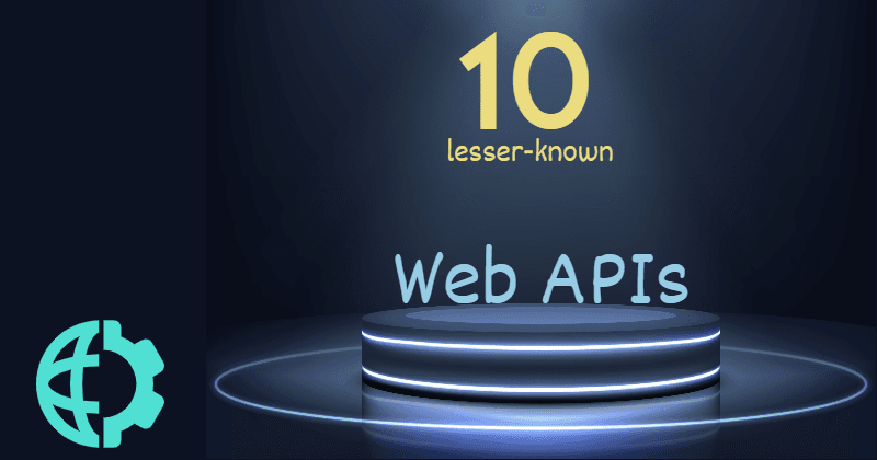 10 lesser-known Web APIs you may want to use