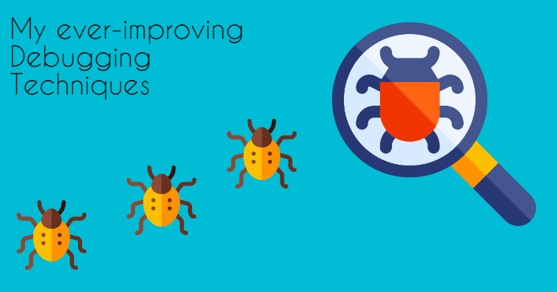 How am I dealing with my ever-improving Debugging Techniques