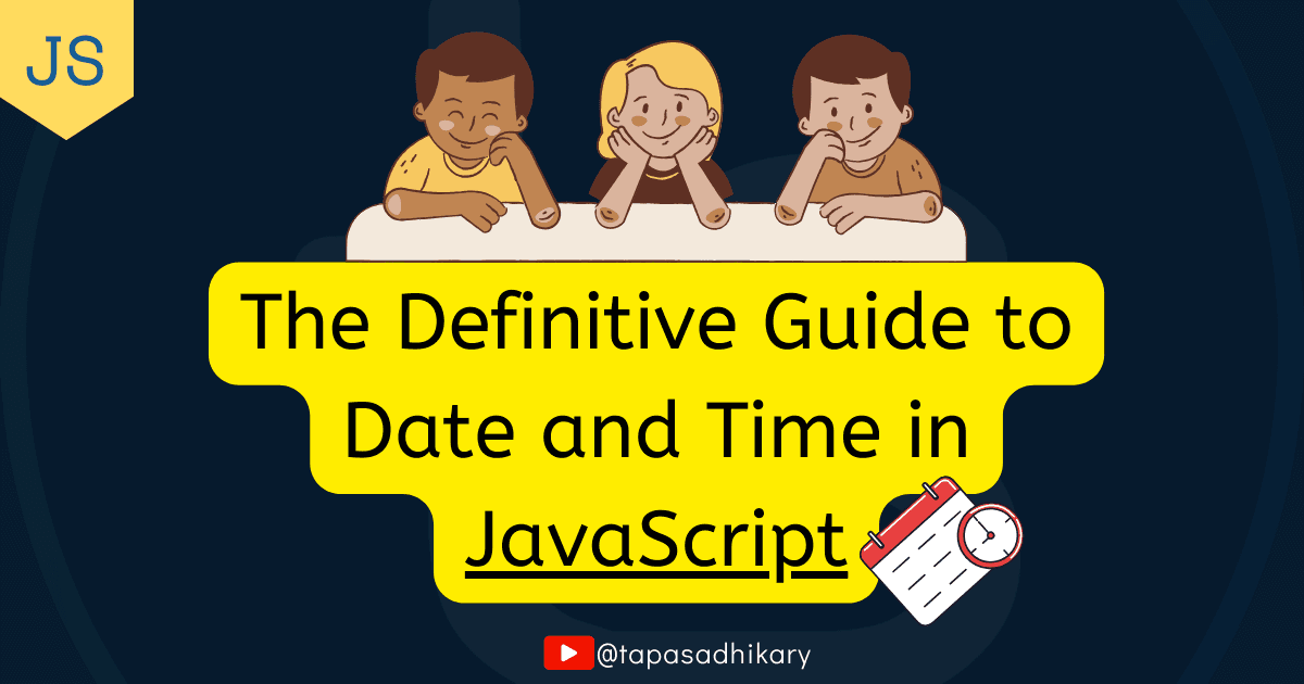 The Definitive Guide to Date and Time in JavaScript